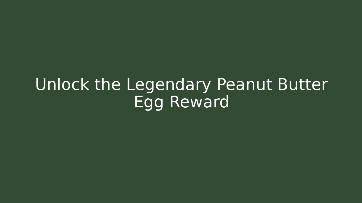 Unlock the Legendary Peanut Butter Egg Reward