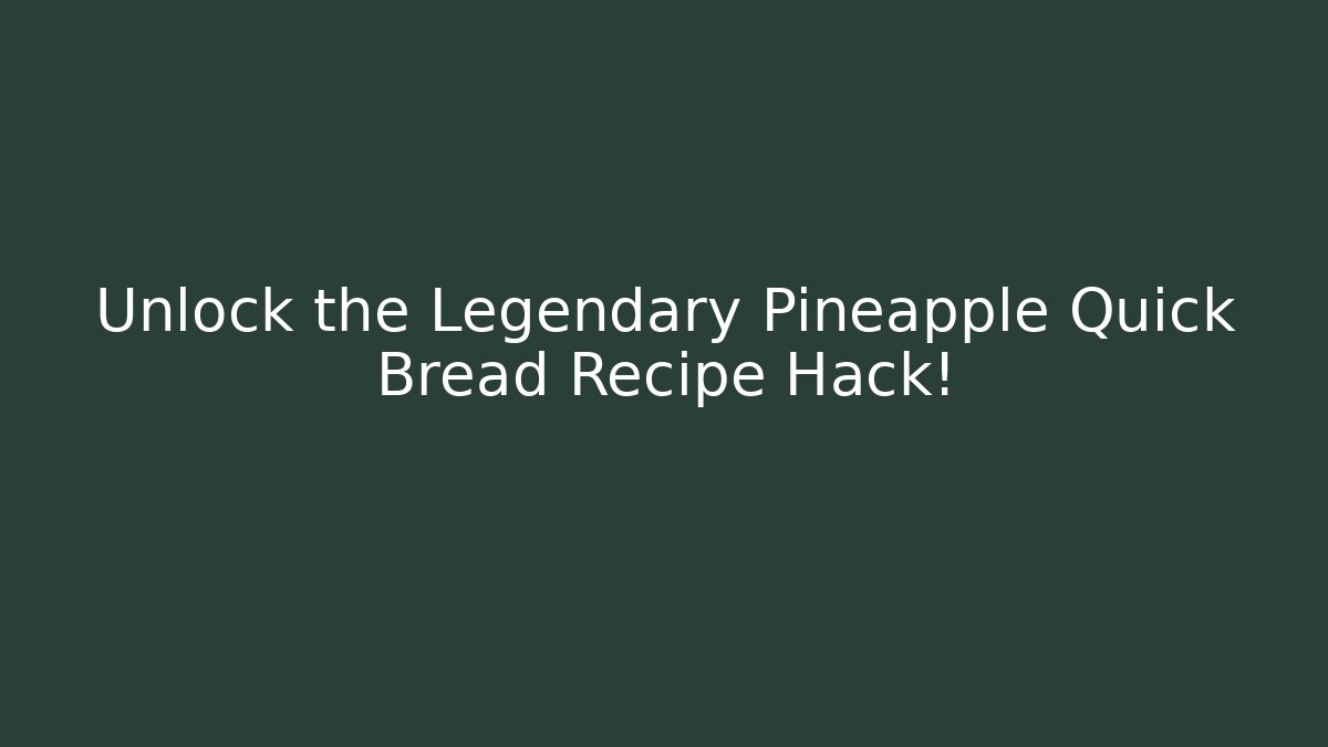 Unlock the Legendary Pineapple Quick Bread Recipe Hack!