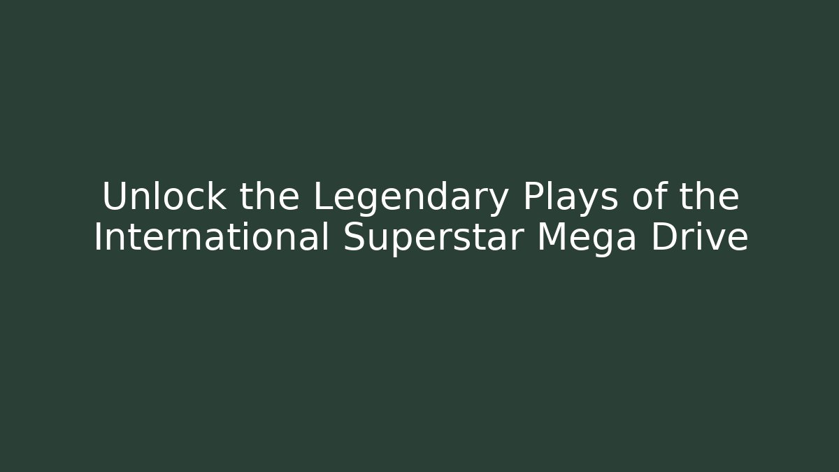 Unlock the Legendary Plays of the International Superstar Mega Drive