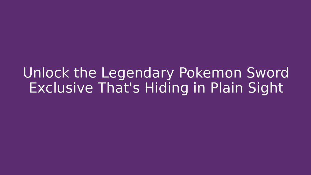 Unlock the Legendary Pokémon Sword Exclusive That’s Hiding in Plain Sight