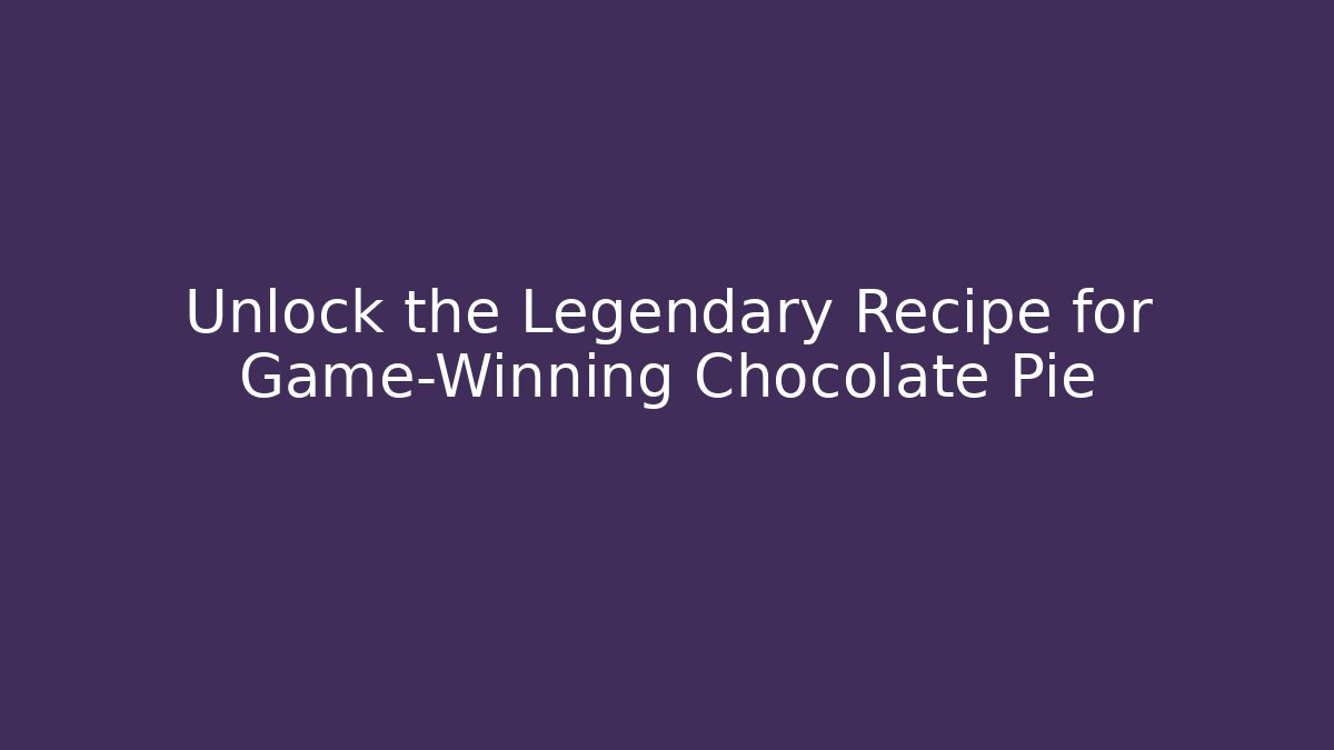 Unlock the Legendary Recipe for Game-Winning Chocolate Pie