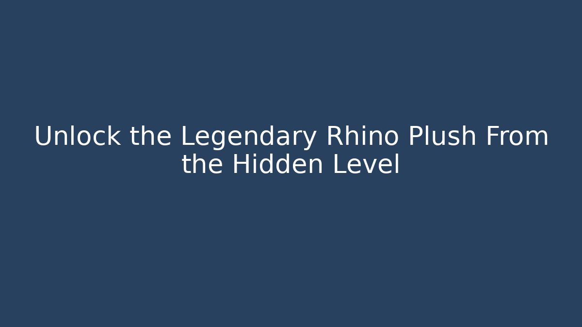 Unlock the Legendary Rhino Plush From the Hidden Level