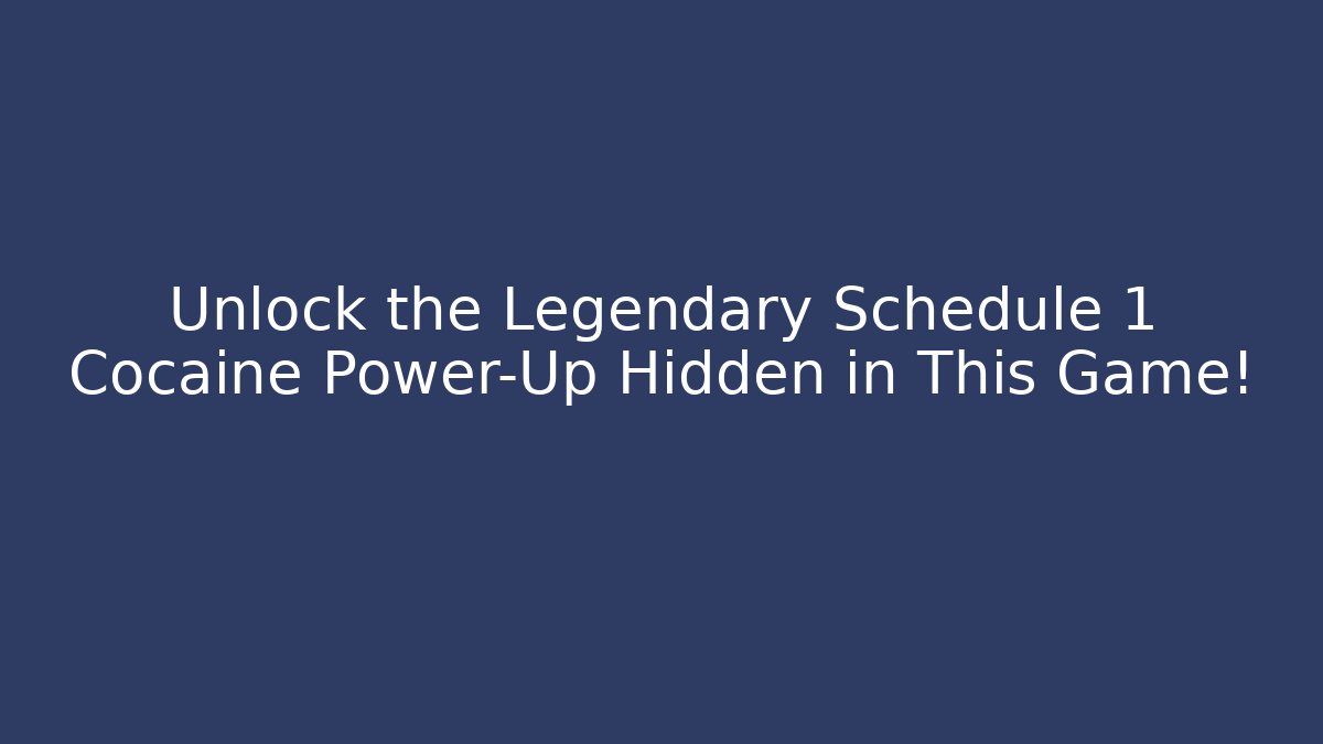 Unlock the Legendary Schedule 1 Cocaine Power-Up Hidden in This Game!