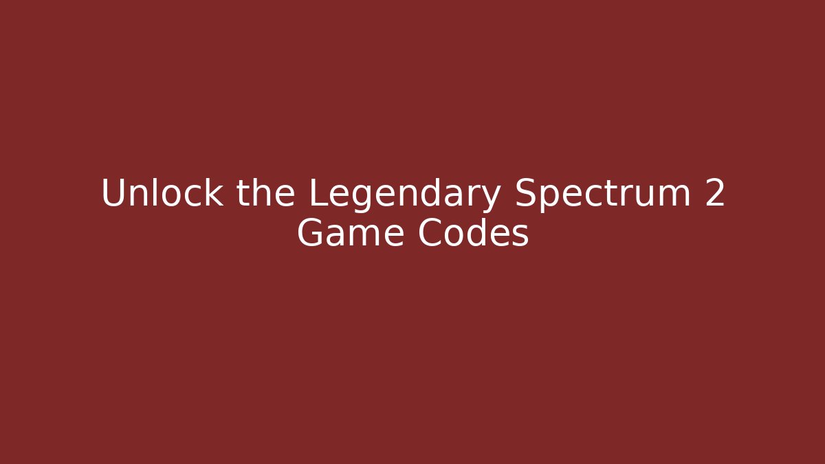 Unlock the Legendary Spectrum 2 Game Codes