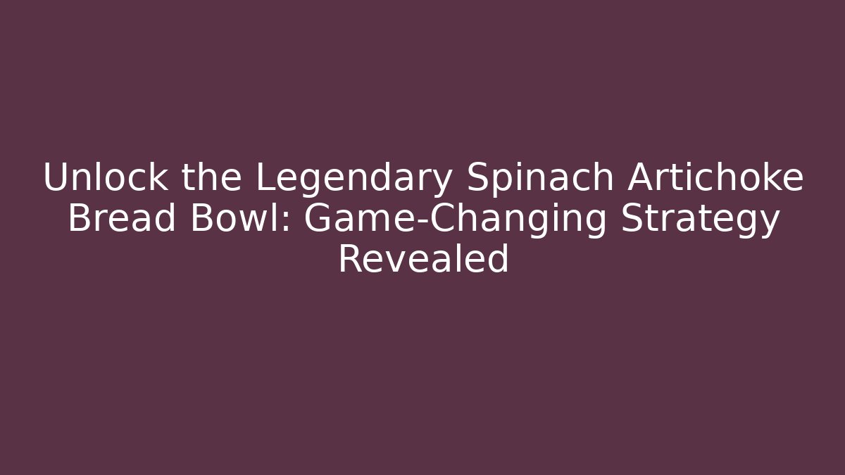 Unlock the Legendary Spinach Artichoke Bread Bowl: Game-Changing Strategy Revealed