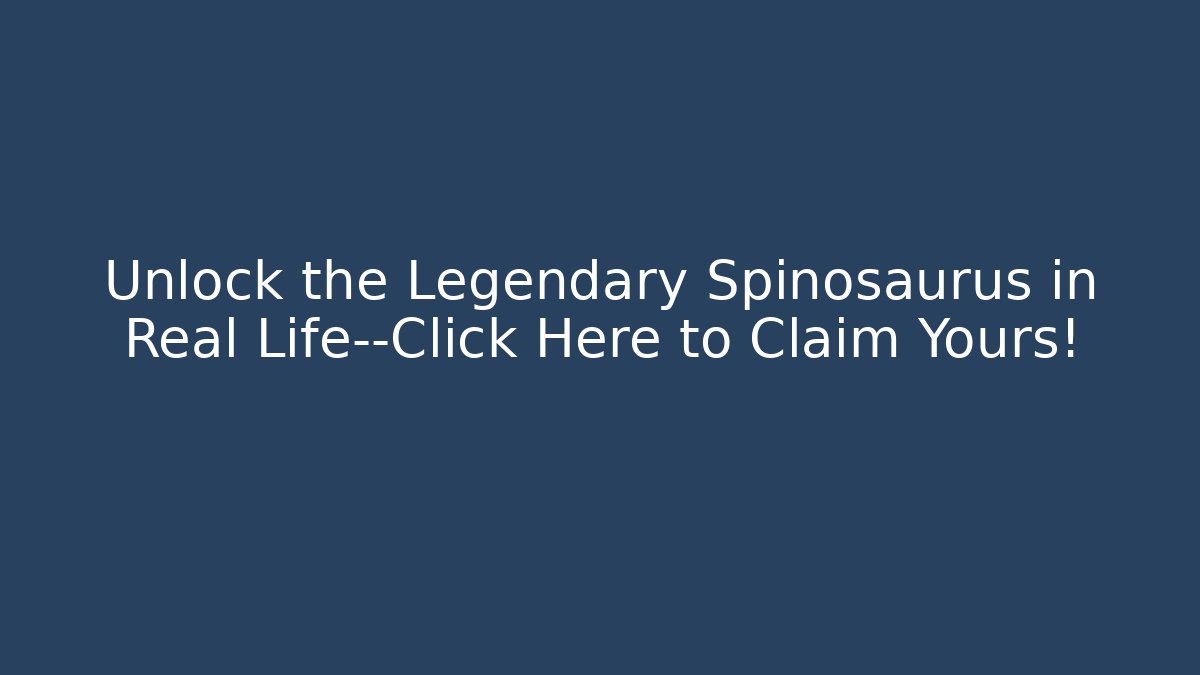 Unlock the Legendary Spinosaurus in Real Life—Click Here to Claim Yours!