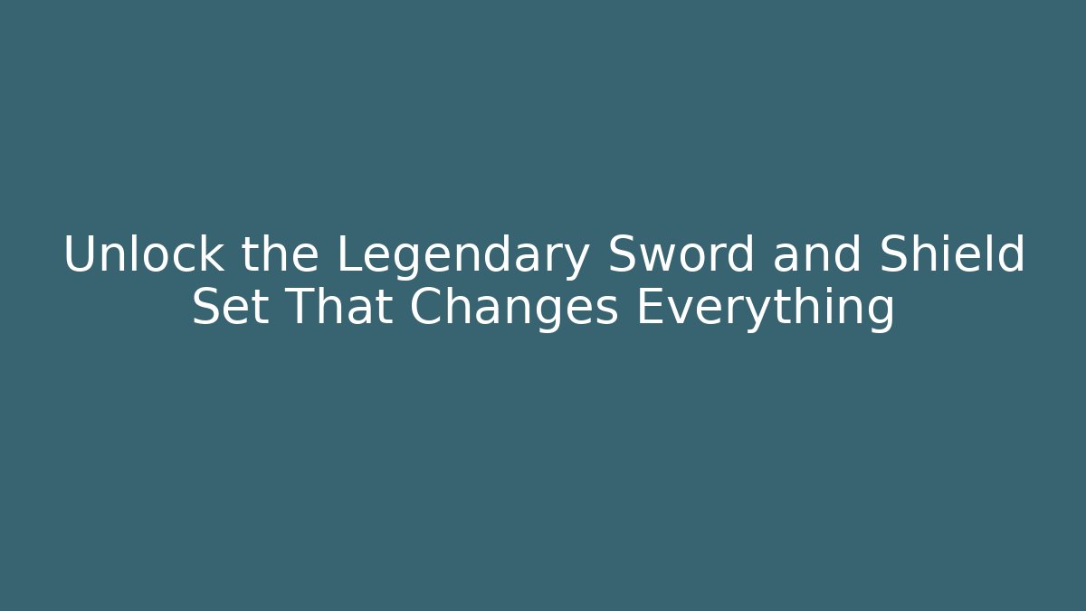 Unlock the Legendary Sword and Shield Set That Changes Everything