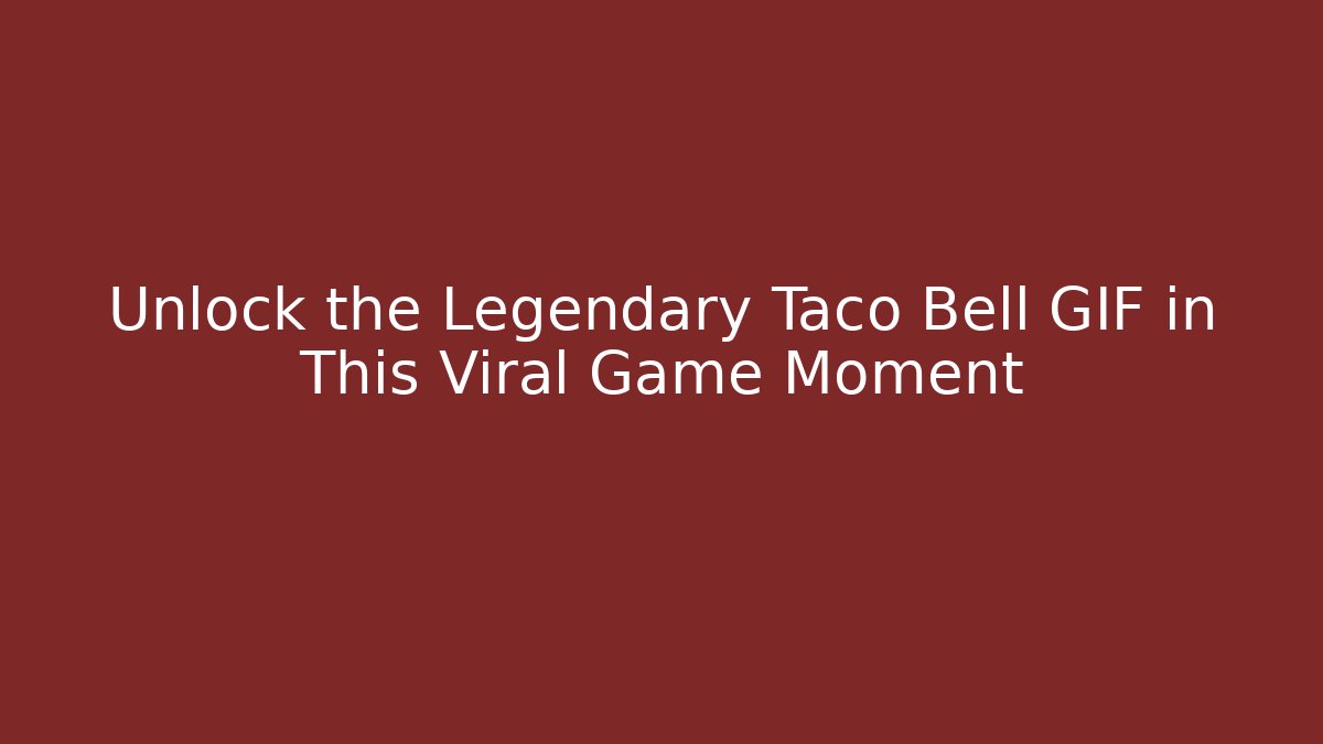 Unlock the Legendary Taco Bell GIF in This Viral Game Moment