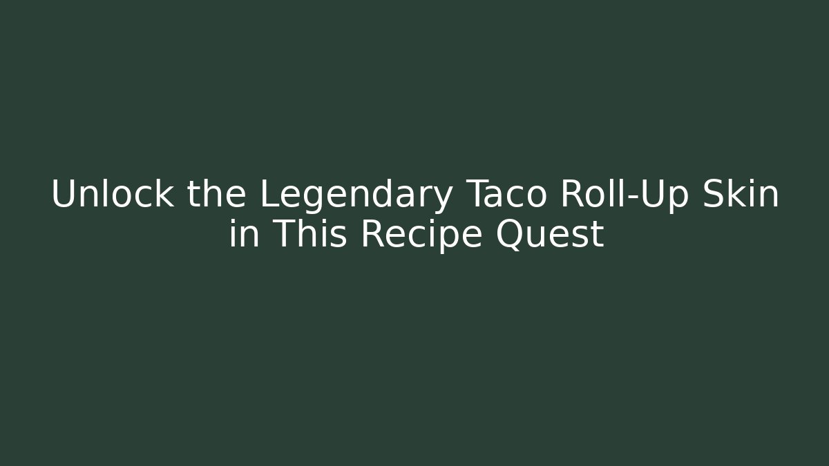 Unlock the Legendary Taco Roll-Up Skin in This Recipe Quest