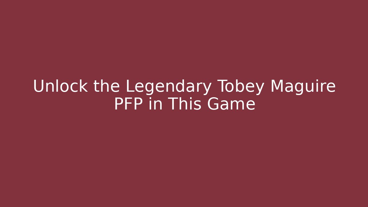 Unlock the Legendary Tobey Maguire PFP in This Game