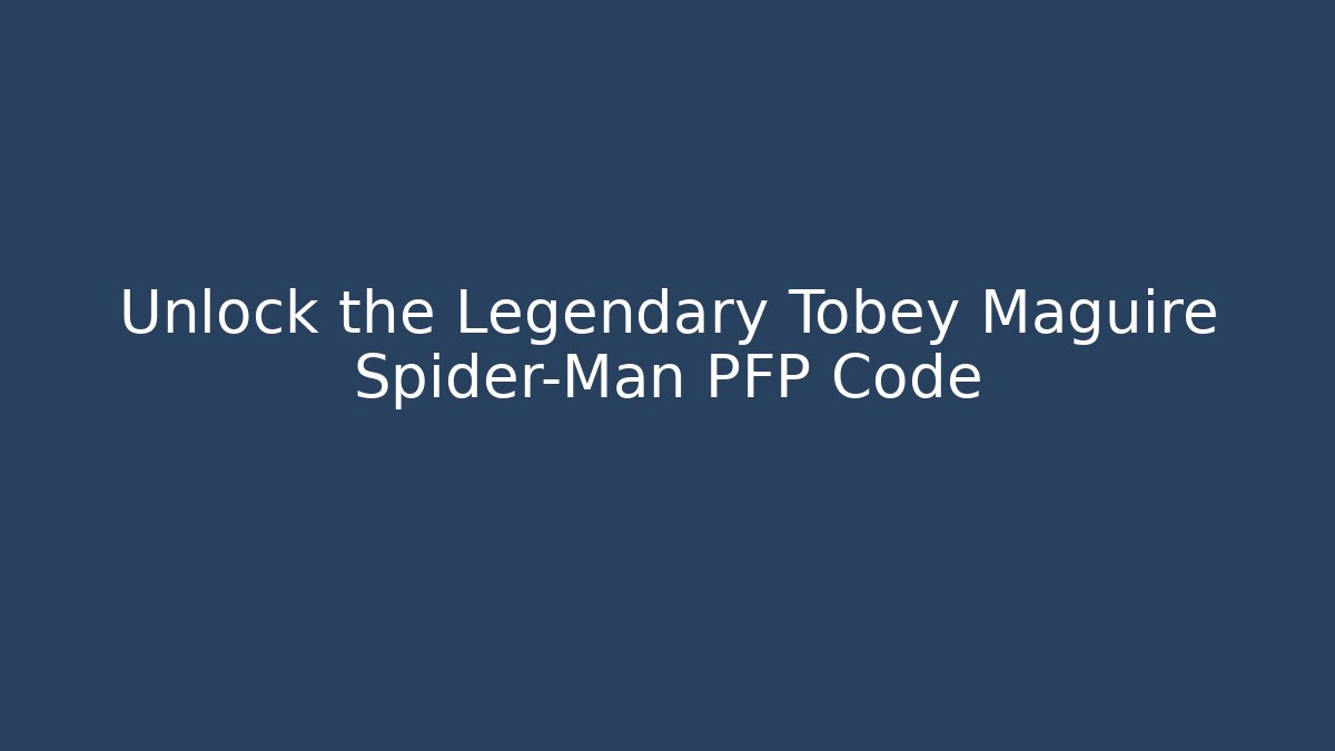 Unlock the Legendary Tobey Maguire Spider-Man PFP Code