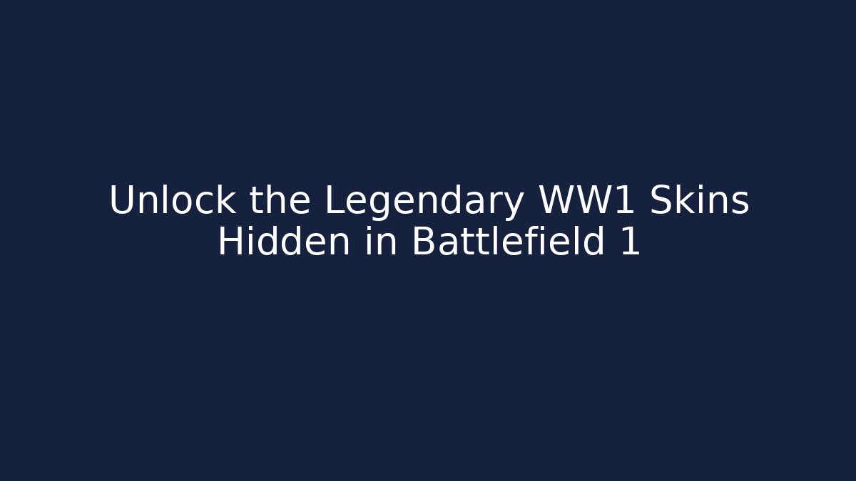 Unlock the Legendary WW1 Skins Hidden in Battlefield 1