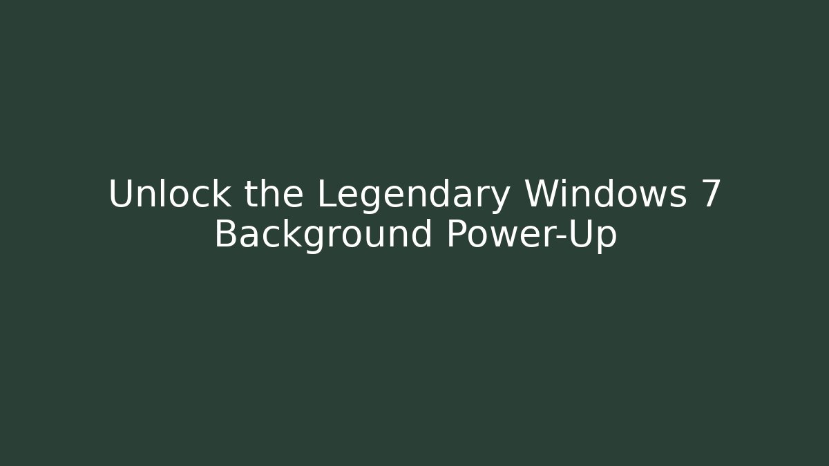 Unlock the Legendary Windows 7 Background Power-Up