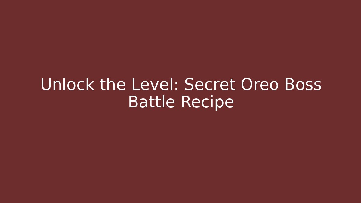 Unlock the Level: Secret Oreo Boss Battle Recipe