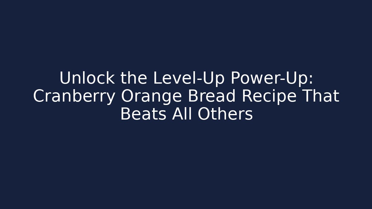 Unlock the Level-Up Power-Up: Cranberry Orange Bread Recipe That Beats All Others