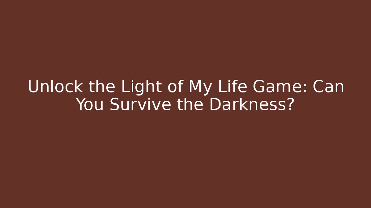 Unlock the Light of My Life Game: Can You Survive the Darkness?