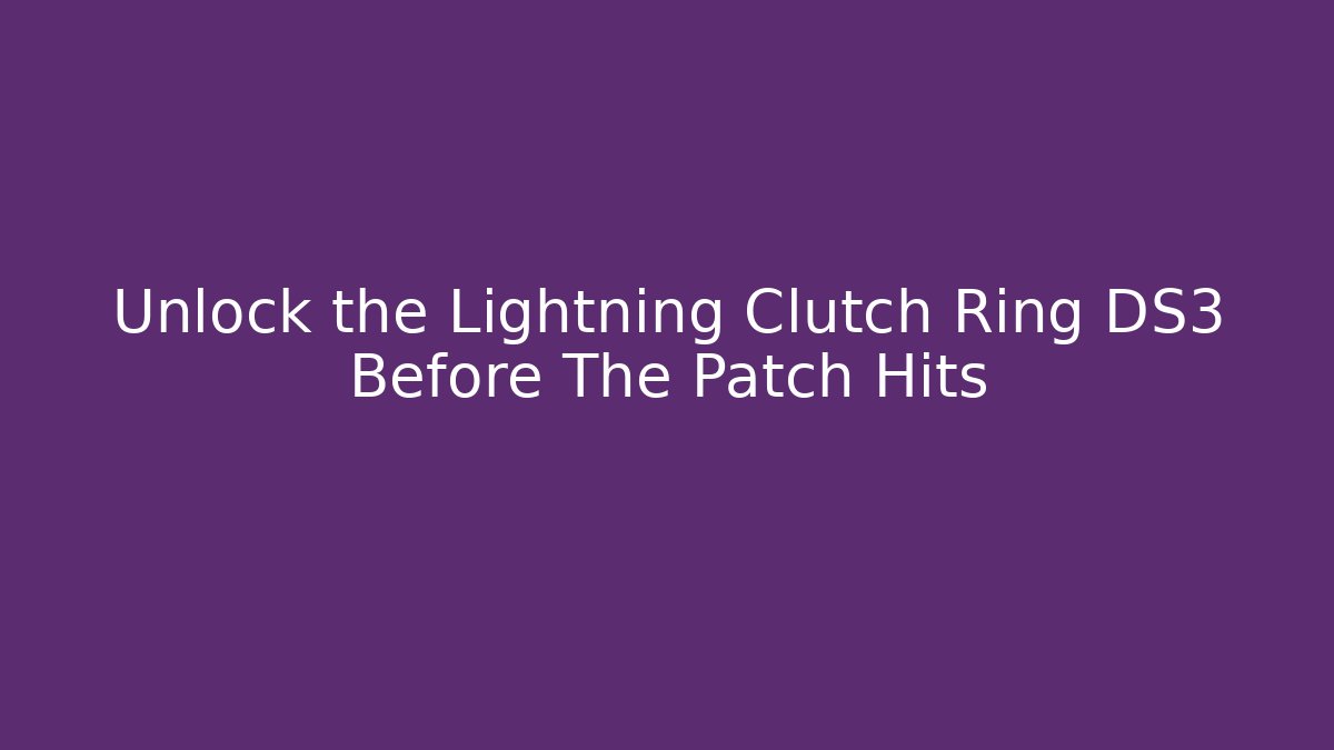 Unlock the Lightning Clutch Ring DS3 Before The Patch Hits - Vintage E-Juice