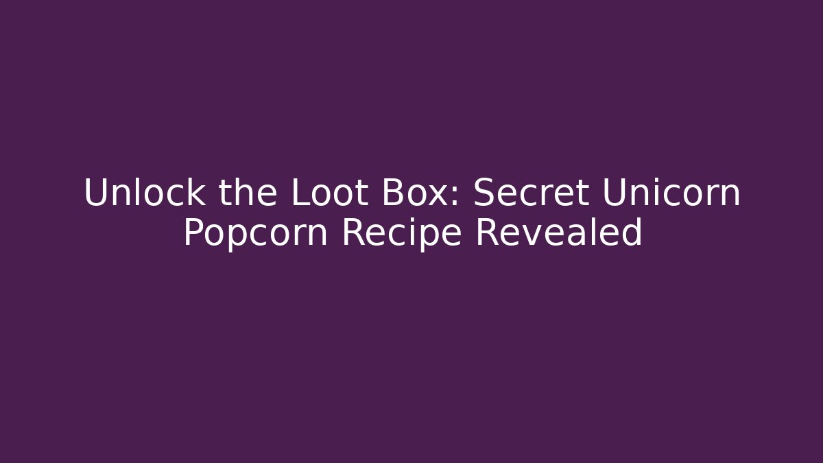 Unlock the Loot Box: Secret Unicorn Popcorn Recipe Revealed