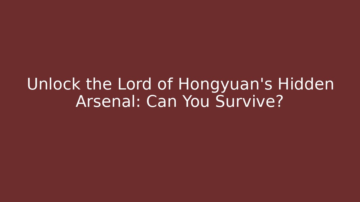 Unlock the Lord of Hongyuan's Hidden Arsenal: Can You Survive?
