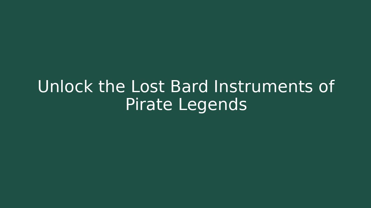 Unlock the Lost Bard Instruments of Pirate Legends