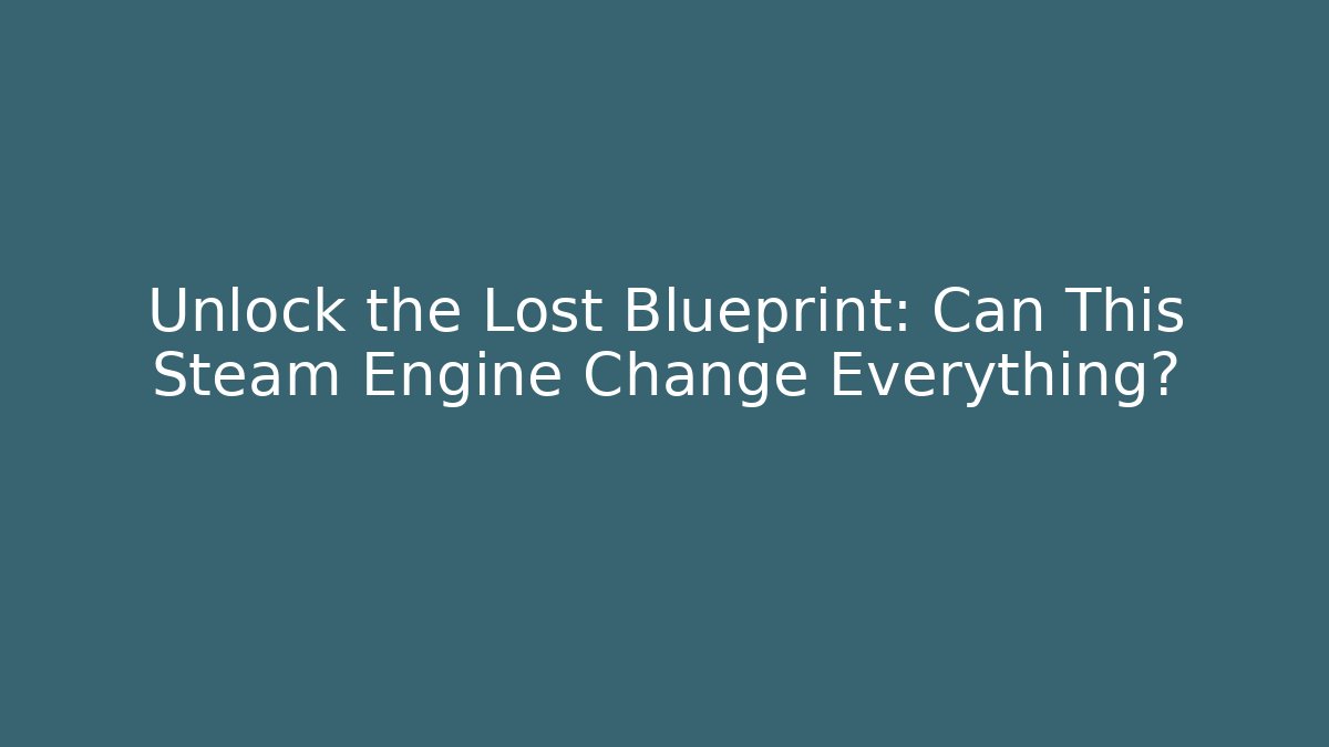 Unlock the Lost Blueprint: Can This Steam Engine Change Everything?