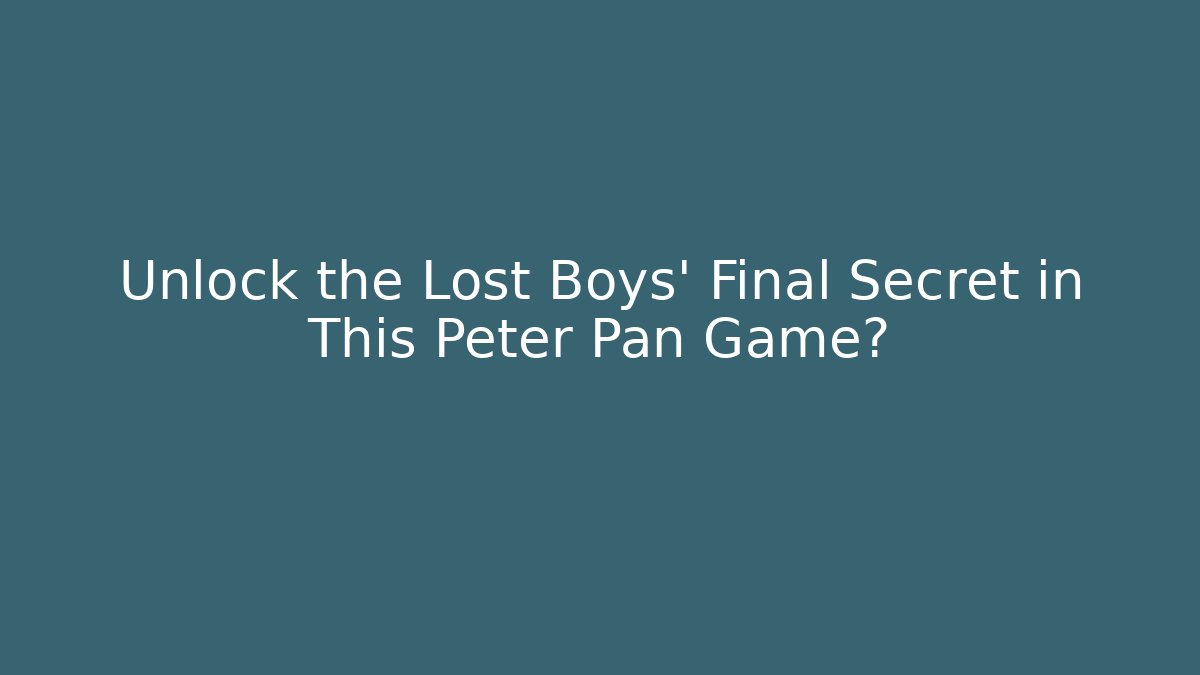Unlock the Lost Boys' Final Secret in This Peter Pan Game?