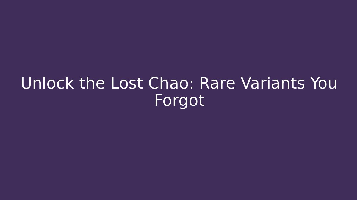 Unlock the Lost Chao: Rare Variants You Forgot