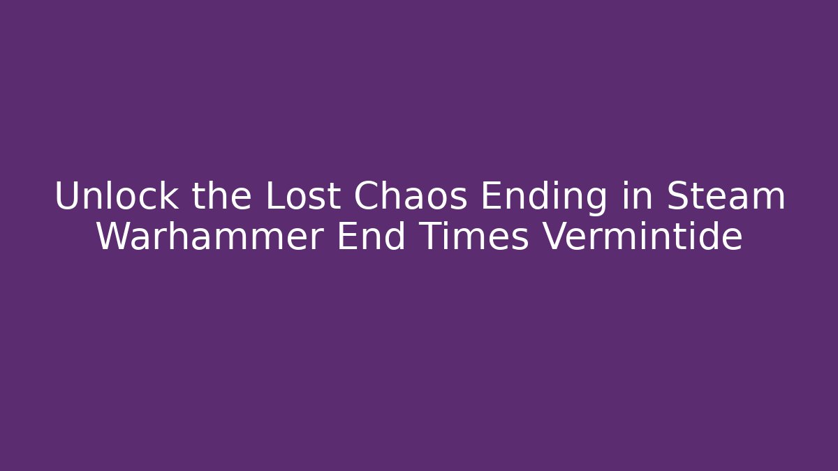 Unlock the Lost Chaos Ending in Steam Warhammer End Times Vermintide - Vintage E-Juice