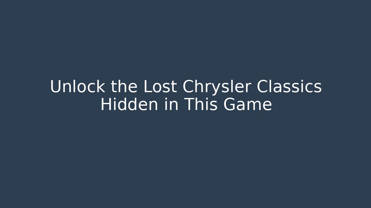 Unlock the Lost Chrysler Classics Hidden in This Game - Vintage E-Juice