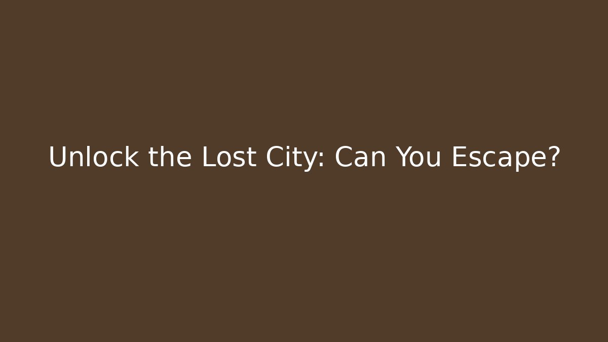 Unlock the Lost City: Can You Escape?