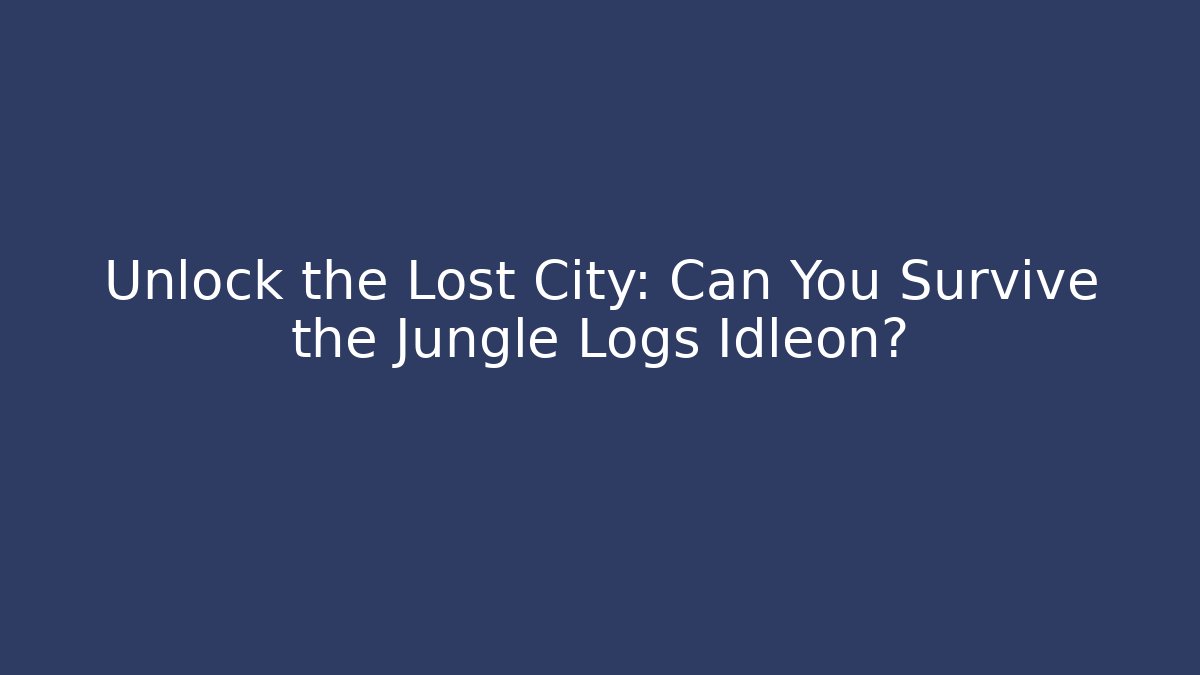 Unlock the Lost City: Can You Survive the Jungle Logs Idleon?