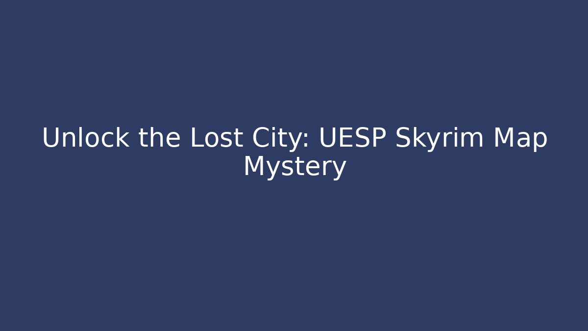 Unlock the Lost City: UESP Skyrim Map Mystery