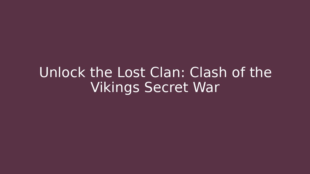 Unlock the Lost Clan: Clash of the Vikings Secret War
