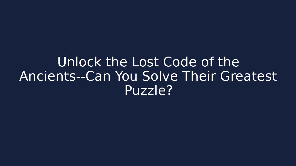 Unlock the Lost Code of the Ancients—Can You Solve Their Greatest Puzzle?