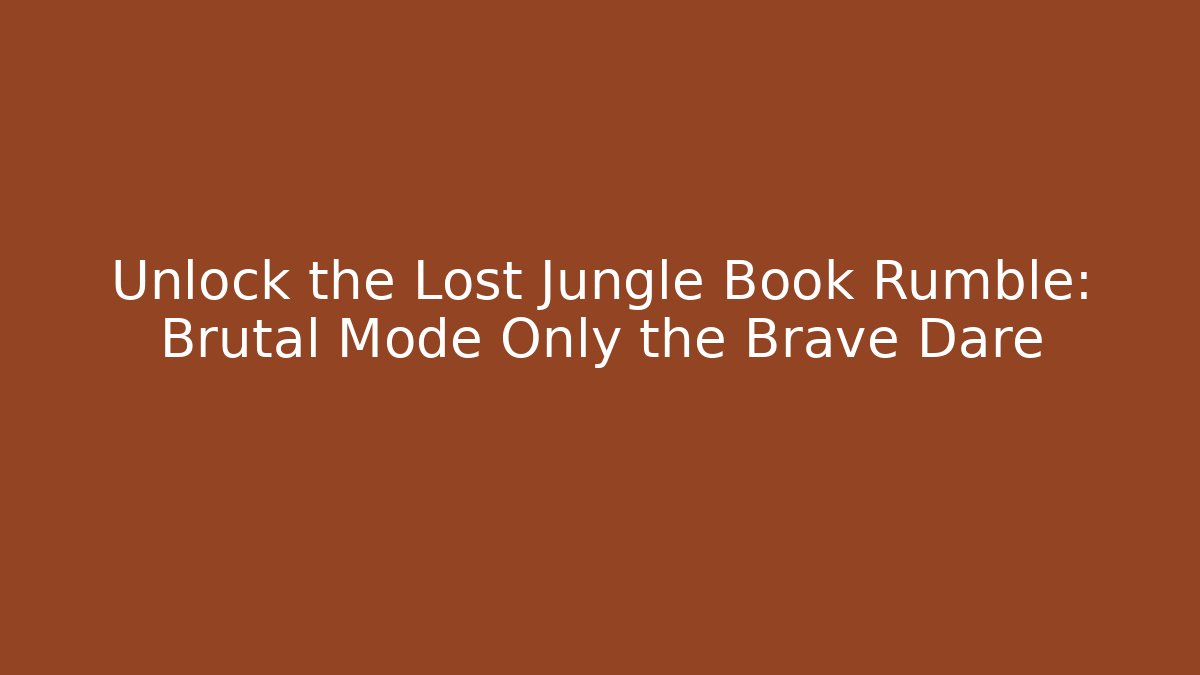 Unlock the Lost Jungle Book Rumble: Brutal Mode Only the Brave Dare