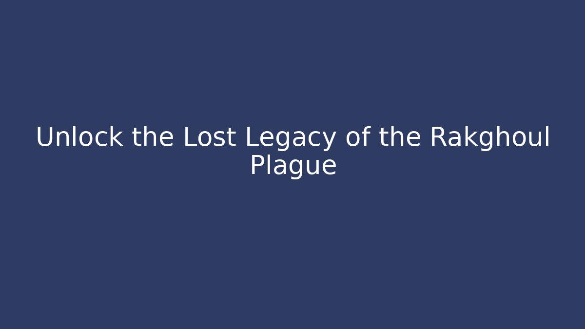 Unlock the Lost Legacy of the Rakghoul Plague