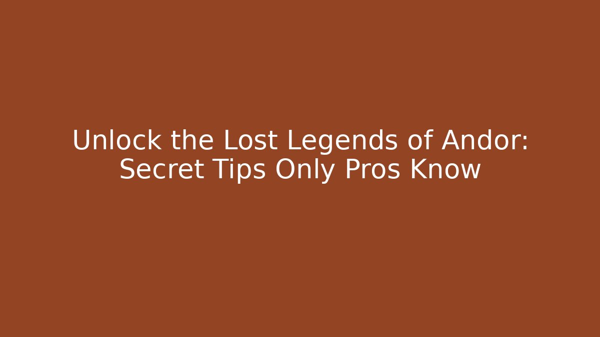 Unlock the Lost Legends of Andor: Secret Tips Only Pros Know