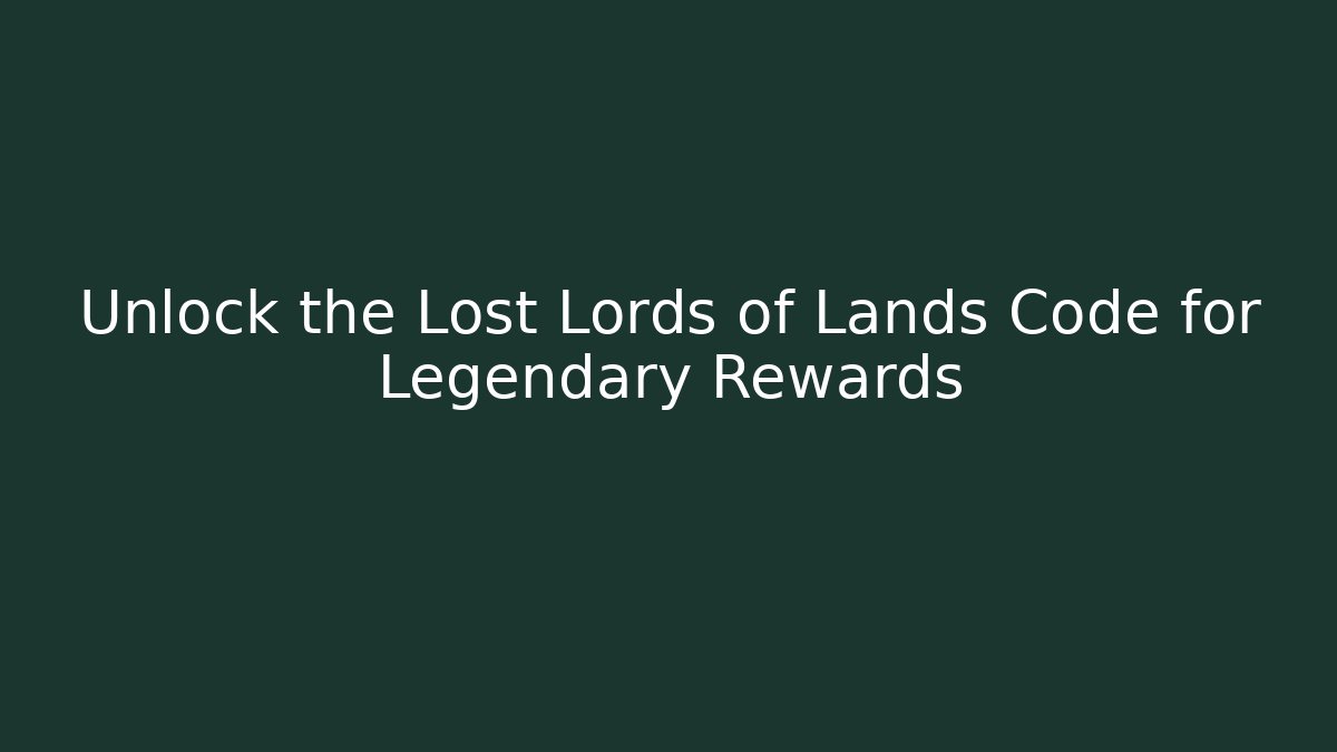Unlock the Lost Lords of Lands Code for Legendary Rewards