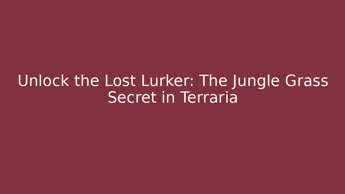 Unlock the Lost Lurker: The Jungle Grass Secret in Terraria