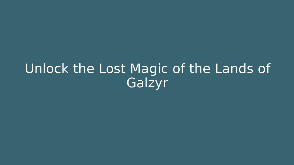 Unlock the Lost Magic of the Lands of Galzyr