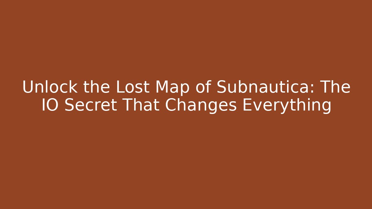 Unlock the Lost Map of Subnautica: The IO Secret That Changes Everything