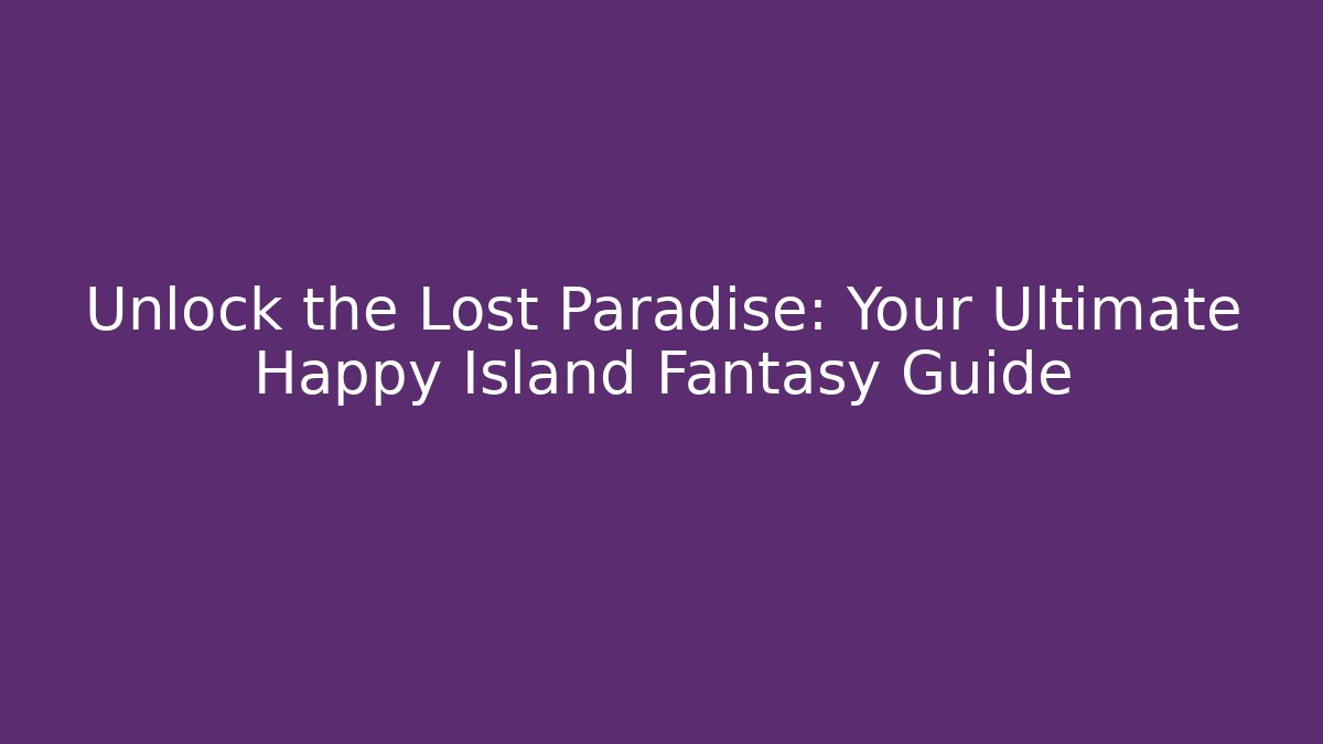Unlock the Lost Paradise: Your Ultimate Happy Island Fantasy Guide