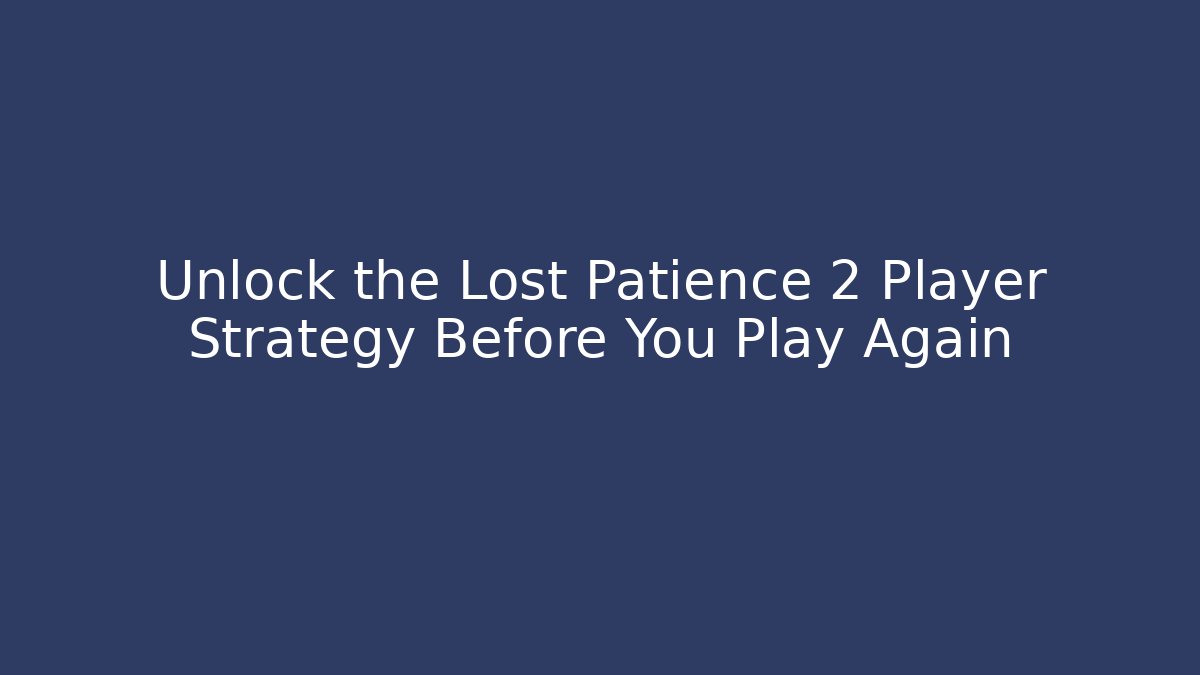 Unlock the Lost Patience 2 Player Strategy Before You Play Again