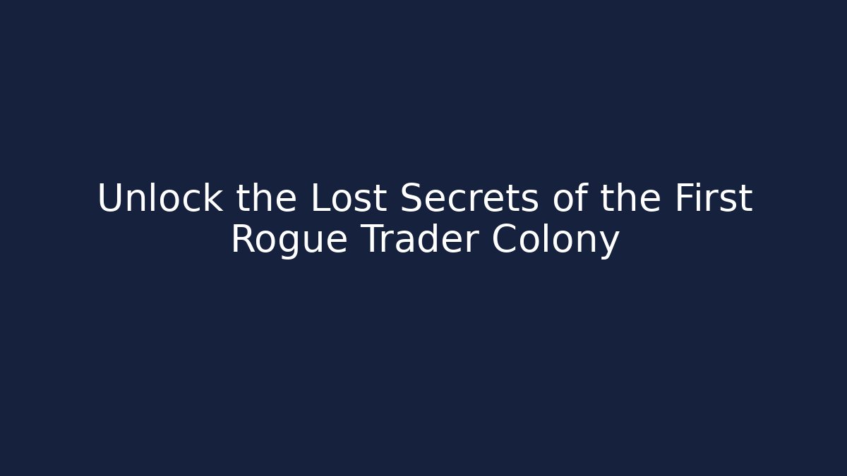 Unlock the Lost Secrets of the First Rogue Trader Colony