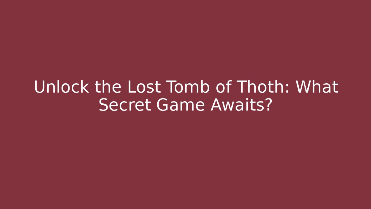 Unlock the Lost Tomb of Thoth: What Secret Game Awaits?