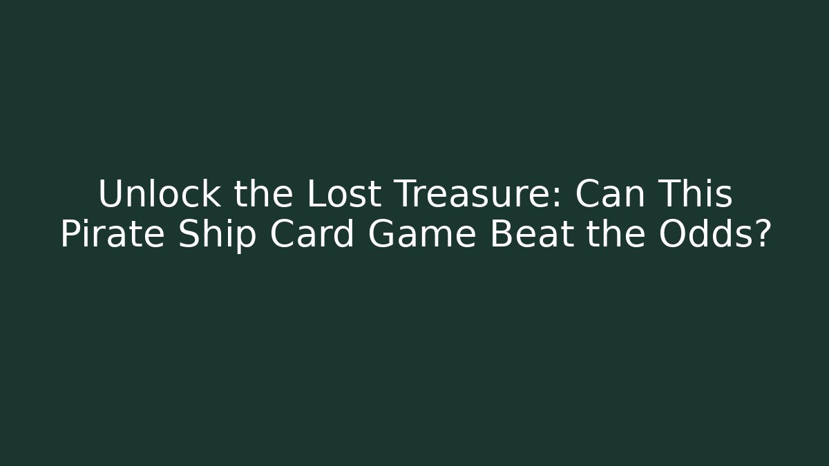Unlock the Lost Treasure: Can This Pirate Ship Card Game Beat the Odds?