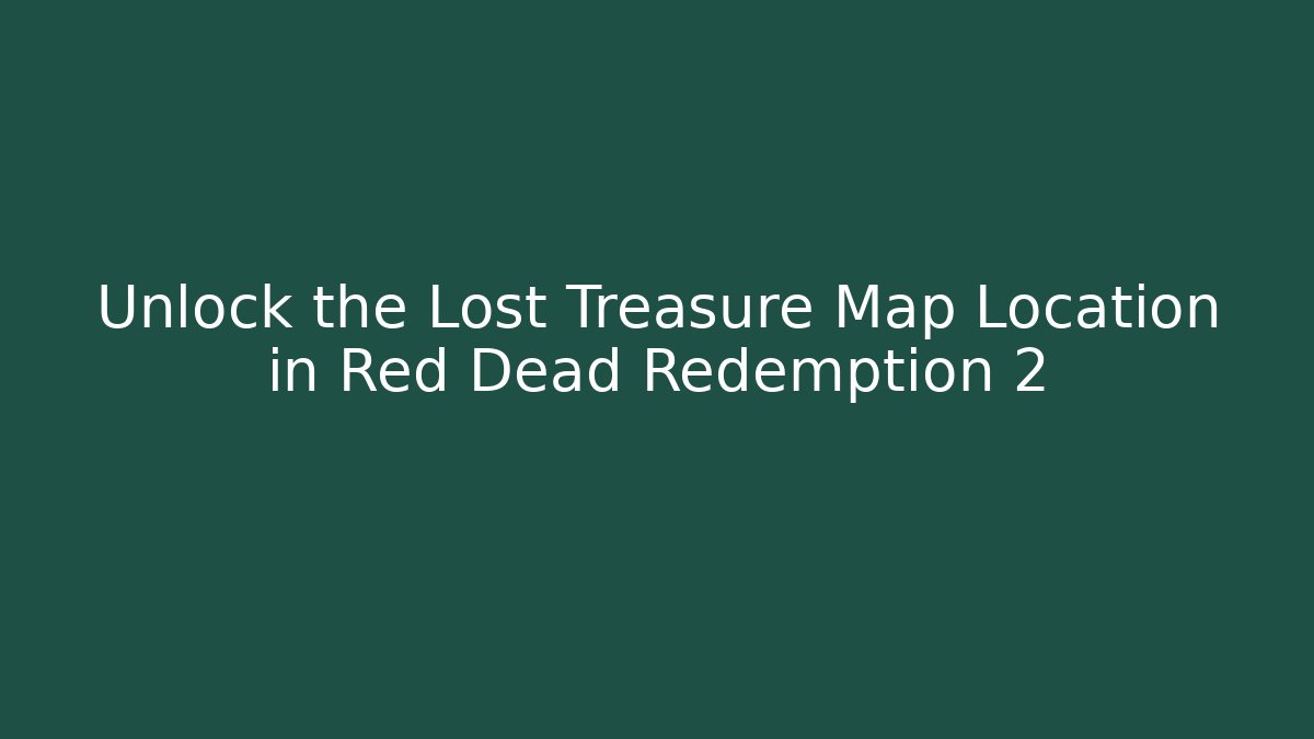 Unlock the Lost Treasure Map Location in Red Dead Redemption 2