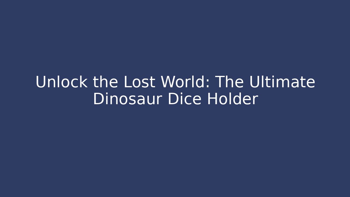Unlock the Lost World: The Ultimate Dinosaur Dice Holder