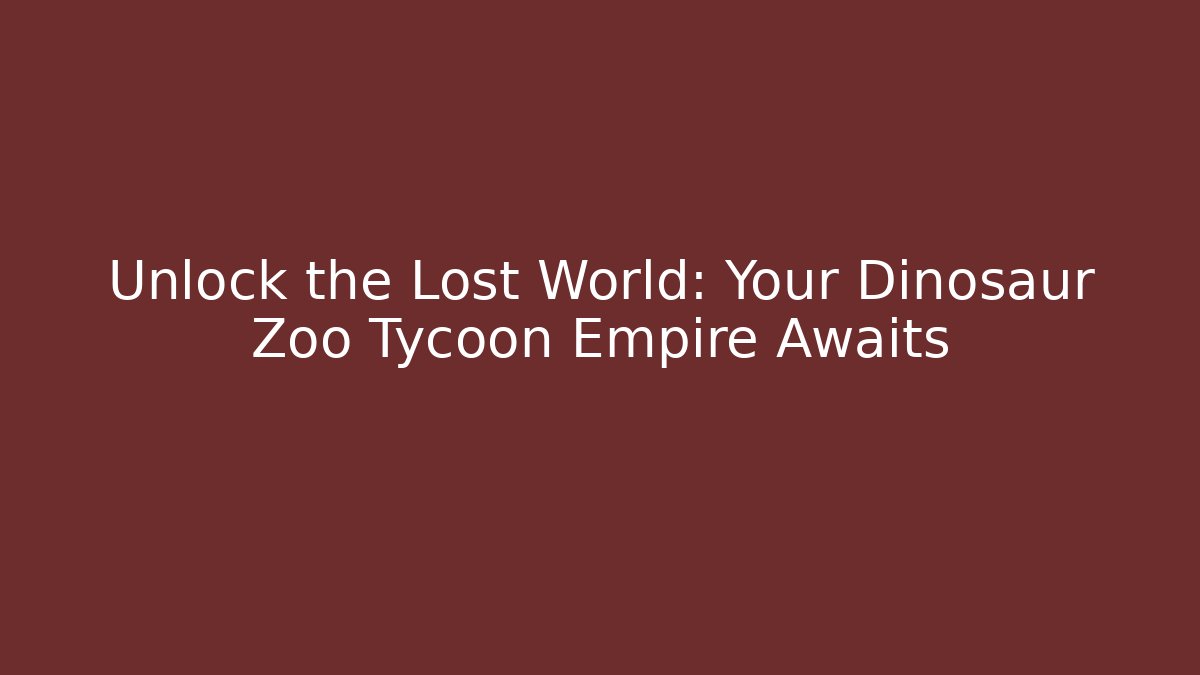 Unlock the Lost World: Your Dinosaur Zoo Tycoon Empire Awaits