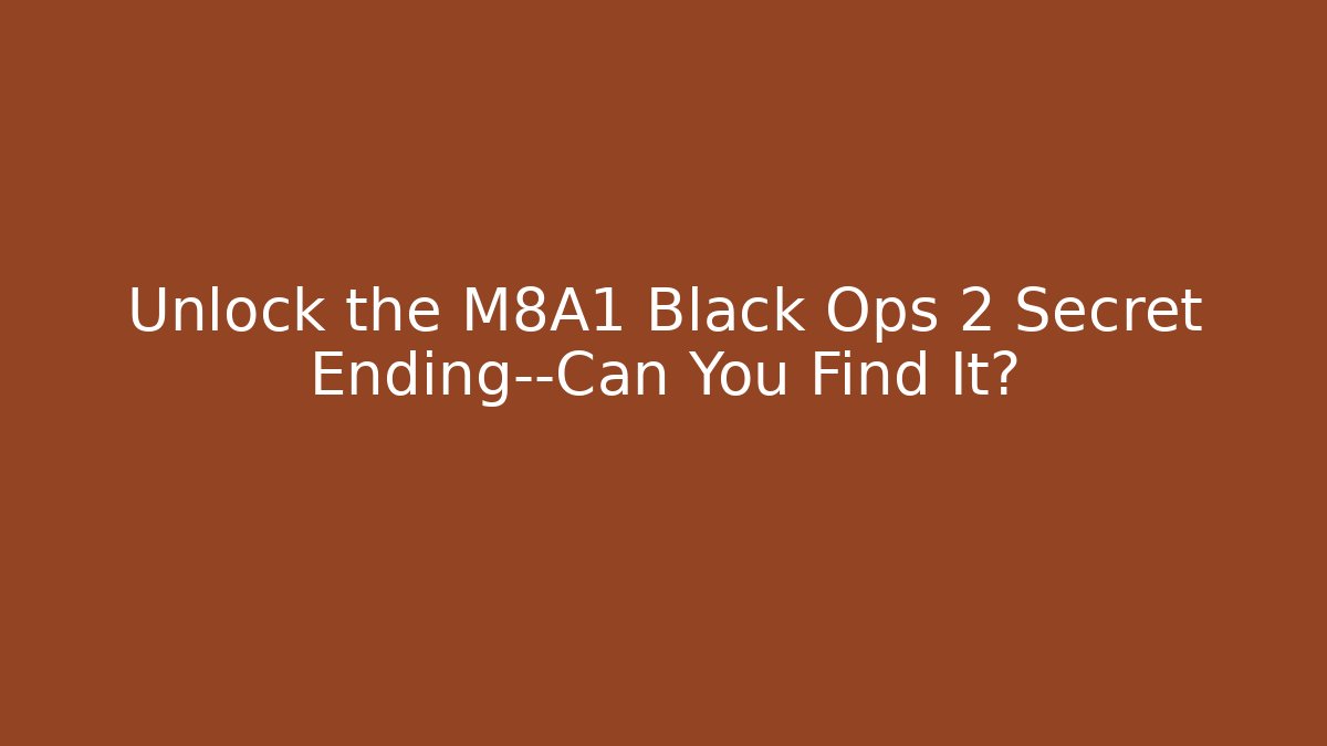 Unlock the M8A1 Black Ops 2 Secret Ending—Can You Find It?